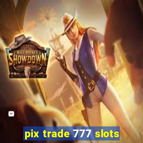 pix trade 777 slots